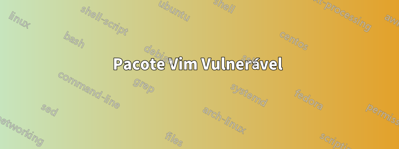 Pacote Vim Vulnerável