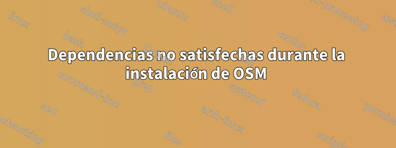 Dependencias no satisfechas durante la instalación de OSM