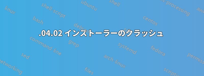 18.04.02 インストーラーのクラッシュ