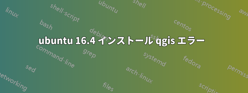 ubuntu 16.4 インストール qgis エラー 