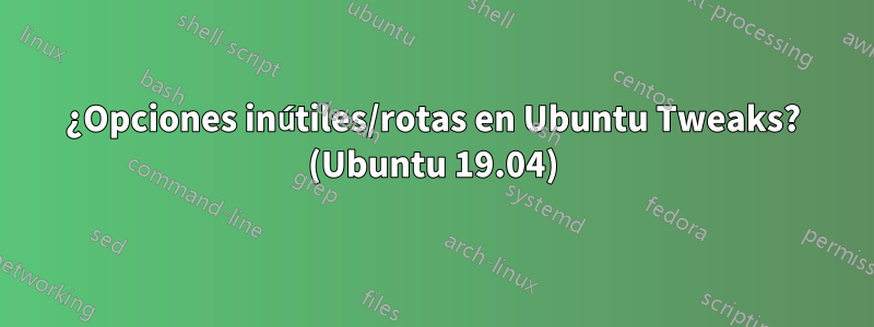 ¿Opciones inútiles/rotas en Ubuntu Tweaks? (Ubuntu 19.04)