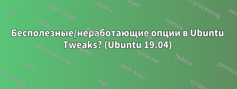 Бесполезные/неработающие опции в Ubuntu Tweaks? (Ubuntu 19.04)