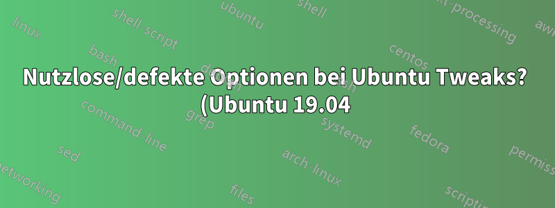 Nutzlose/defekte Optionen bei Ubuntu Tweaks? (Ubuntu 19.04)