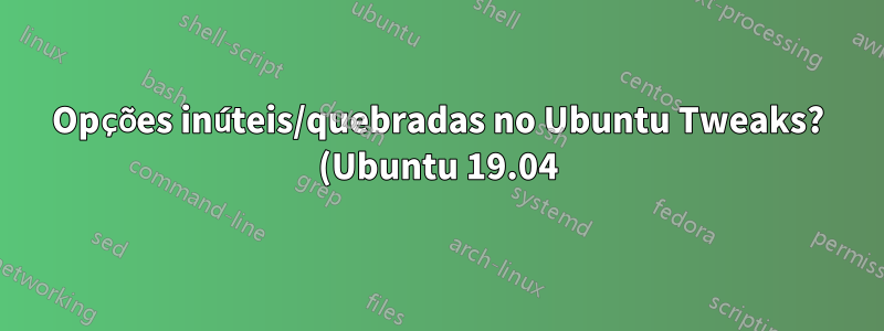 Opções inúteis/quebradas no Ubuntu Tweaks? (Ubuntu 19.04)