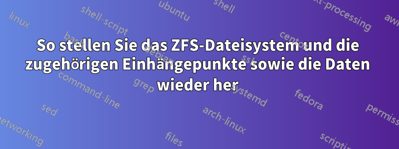 So stellen Sie das ZFS-Dateisystem und die zugehörigen Einhängepunkte sowie die Daten wieder her