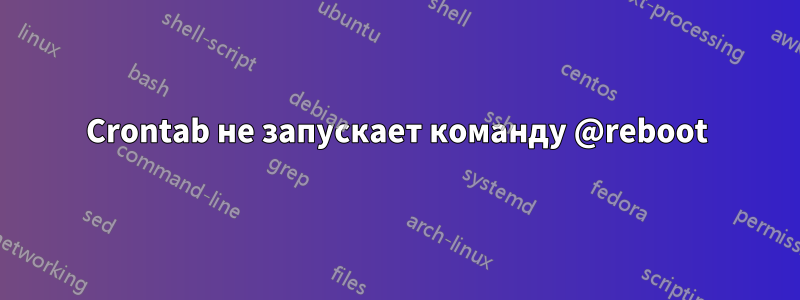 Crontab не запускает команду @reboot