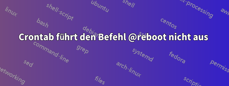 Crontab führt den Befehl @reboot nicht aus