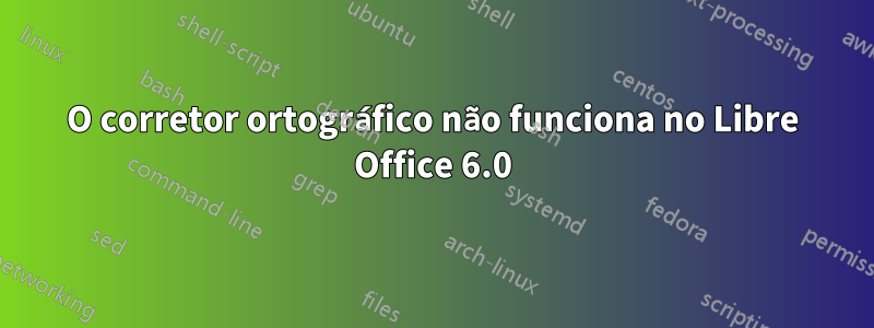 O corretor ortográfico não funciona no Libre Office 6.0