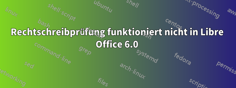 Rechtschreibprüfung funktioniert nicht in Libre Office 6.0