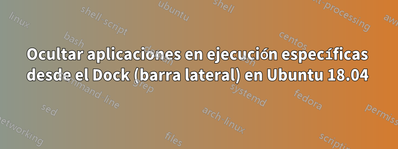 Ocultar aplicaciones en ejecución específicas desde el Dock (barra lateral) en Ubuntu 18.04