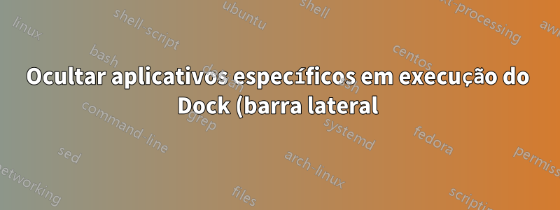 Ocultar aplicativos específicos em execução do Dock (barra lateral) no Ubuntu 18.04
