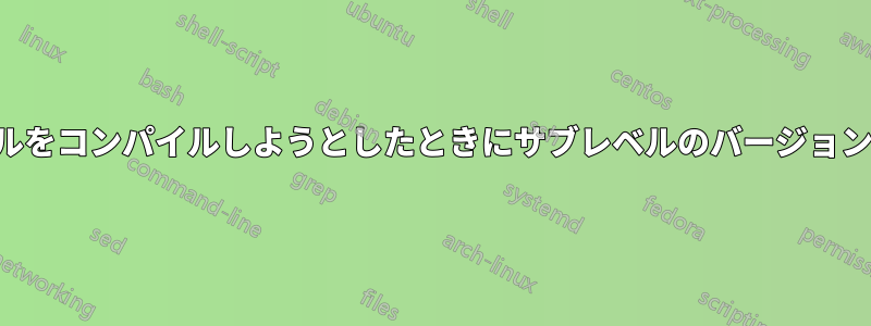 現在のカーネルをコンパイルしようとしたときにサブレベルのバージョンが一致しない