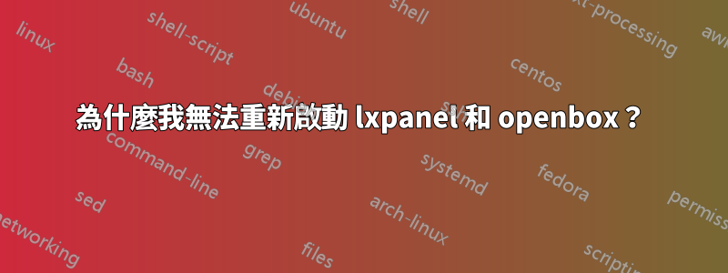 為什麼我無法重新啟動 lxpanel 和 openbox？