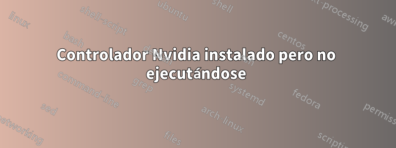 Controlador Nvidia instalado pero no ejecutándose