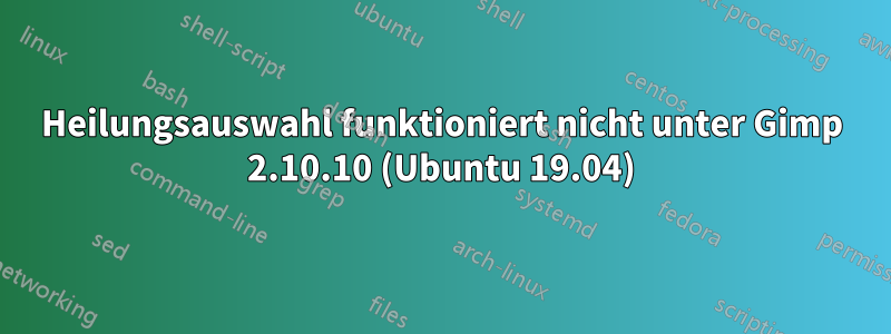 Heilungsauswahl funktioniert nicht unter Gimp 2.10.10 (Ubuntu 19.04)