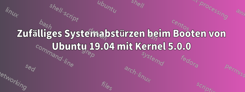 Zufälliges Systemabstürzen beim Booten von Ubuntu 19.04 mit Kernel 5.0.0