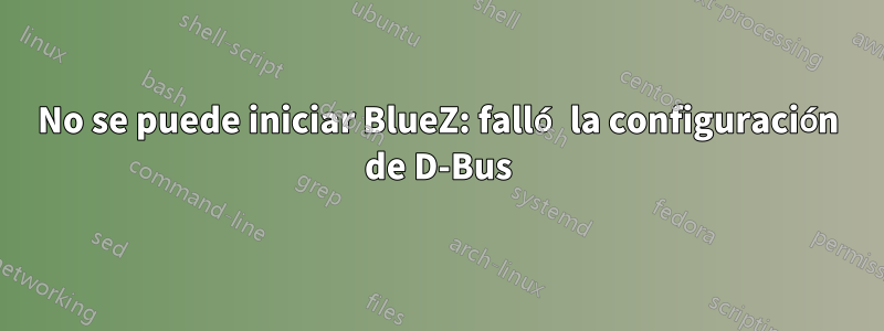 No se puede iniciar BlueZ: falló la configuración de D-Bus