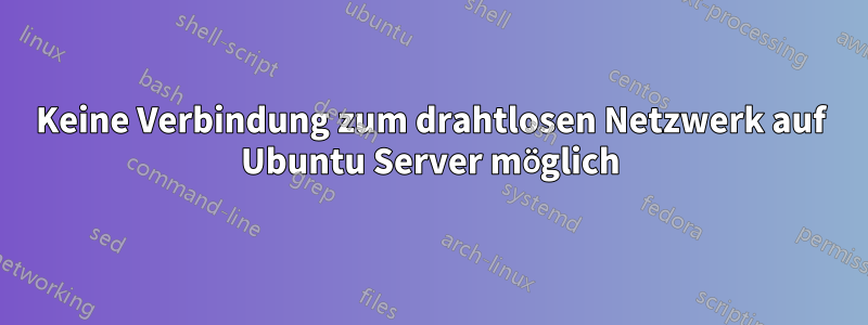 Keine Verbindung zum drahtlosen Netzwerk auf Ubuntu Server möglich