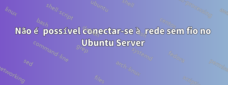 Não é possível conectar-se à rede sem fio no Ubuntu Server