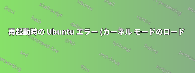 再起動時の Ubuntu エラー (カーネル モードのロード)