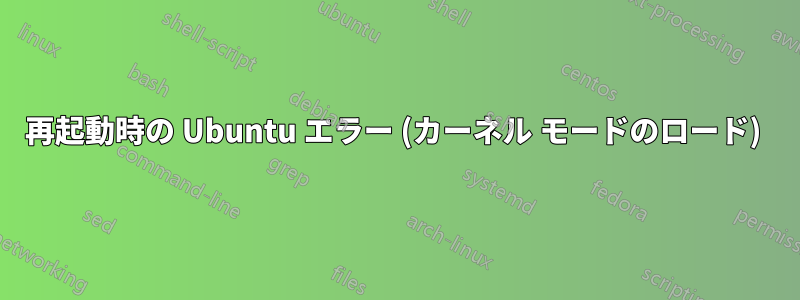 再起動時の Ubuntu エラー (カーネル モードのロード) 