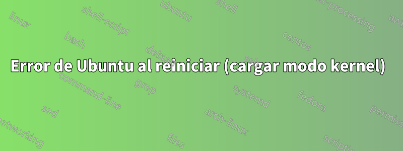 Error de Ubuntu al reiniciar (cargar modo kernel) 