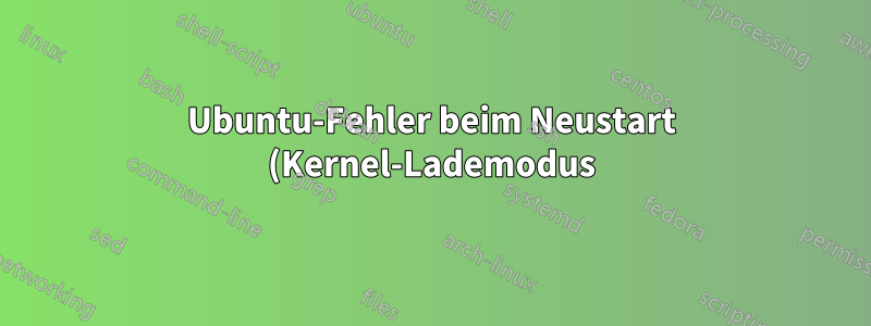 Ubuntu-Fehler beim Neustart (Kernel-Lademodus)