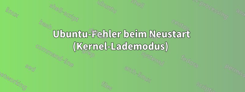 Ubuntu-Fehler beim Neustart (Kernel-Lademodus) 