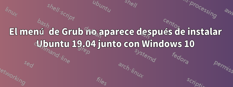 El menú de Grub no aparece después de instalar Ubuntu 19.04 junto con Windows 10