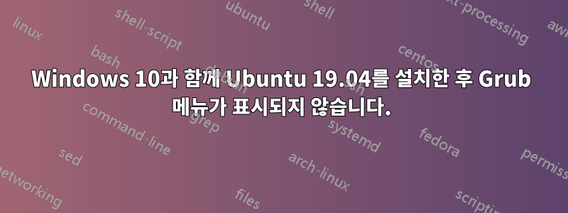 Windows 10과 함께 Ubuntu 19.04를 설치한 후 Grub 메뉴가 표시되지 않습니다.