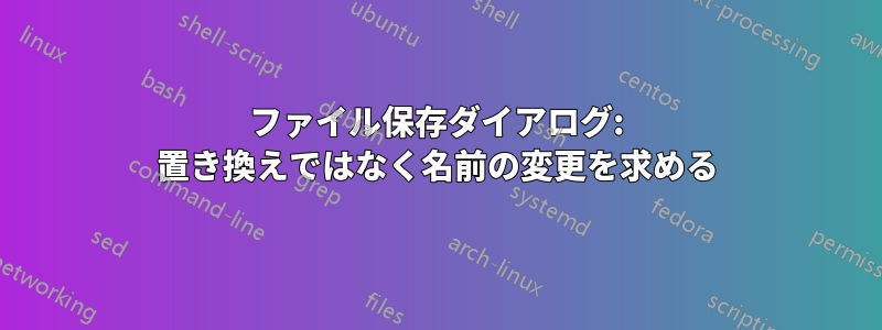 ファイル保存ダイアログ: 置き換えではなく名前の変更を求める