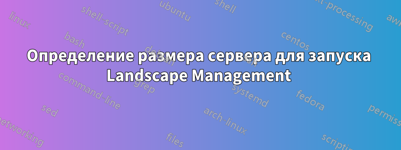 Определение размера сервера для запуска Landscape Management