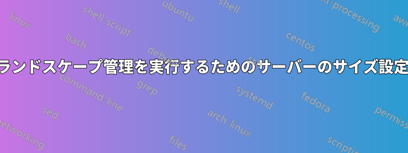 ランドスケープ管理を実行するためのサーバーのサイズ設定