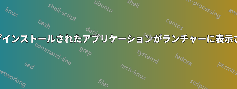 スナップインストールされたアプリケーションがランチャーに表示されない