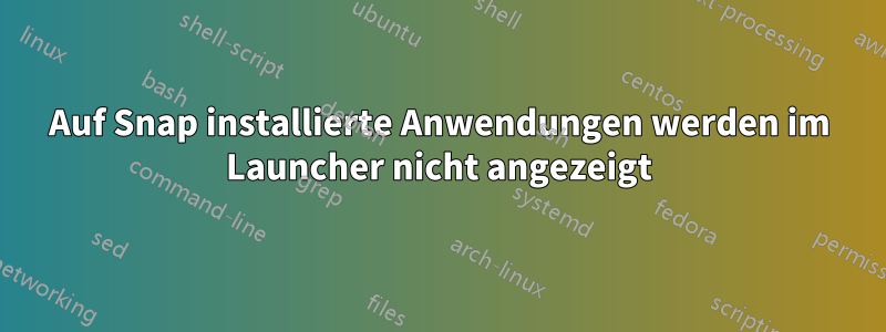 Auf Snap installierte Anwendungen werden im Launcher nicht angezeigt