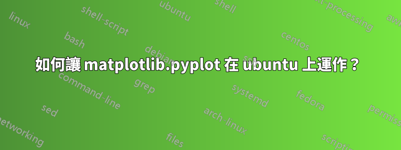 如何讓 matplotlib.pyplot 在 ubuntu 上運作？