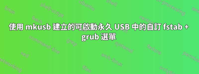 使用 mkusb 建立的可啟動永久 USB 中的自訂 fstab + grub 選單