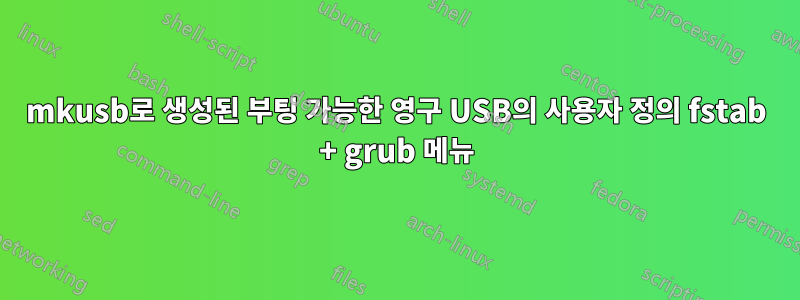 mkusb로 생성된 부팅 가능한 영구 USB의 사용자 정의 fstab + grub 메뉴