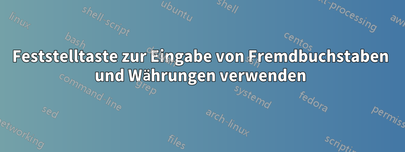 Feststelltaste zur Eingabe von Fremdbuchstaben und Währungen verwenden