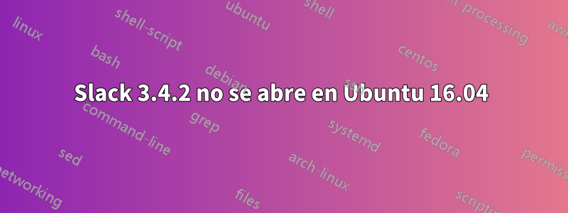 Slack 3.4.2 no se abre en Ubuntu 16.04