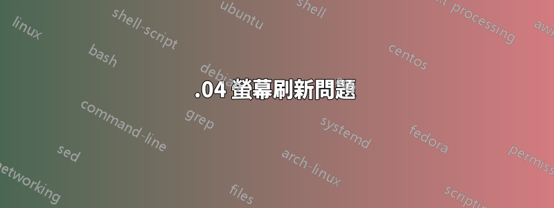 18.04 螢幕刷新問題