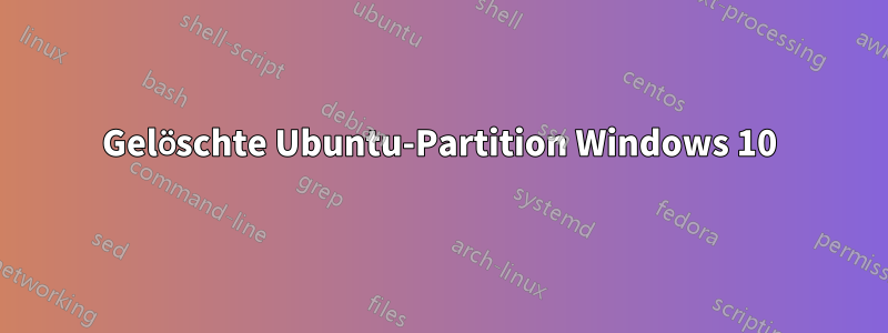 Gelöschte Ubuntu-Partition Windows 10