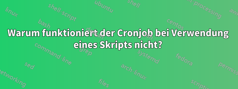 Warum funktioniert der Cronjob bei Verwendung eines Skripts nicht?