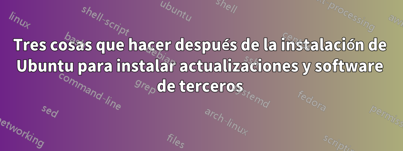 Tres cosas que hacer después de la instalación de Ubuntu para instalar actualizaciones y software de terceros