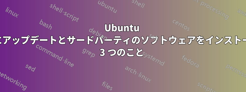 Ubuntu のインストール後にアップデートとサードパーティのソフトウェアをインストールするために行う 3 つのこと