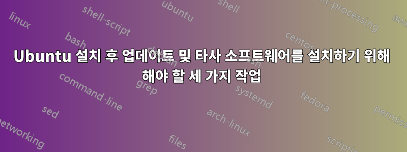 Ubuntu 설치 후 업데이트 및 타사 소프트웨어를 설치하기 위해 해야 할 세 가지 작업