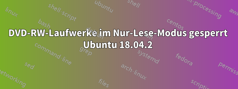 DVD-RW-Laufwerke im Nur-Lese-Modus gesperrt Ubuntu 18.04.2