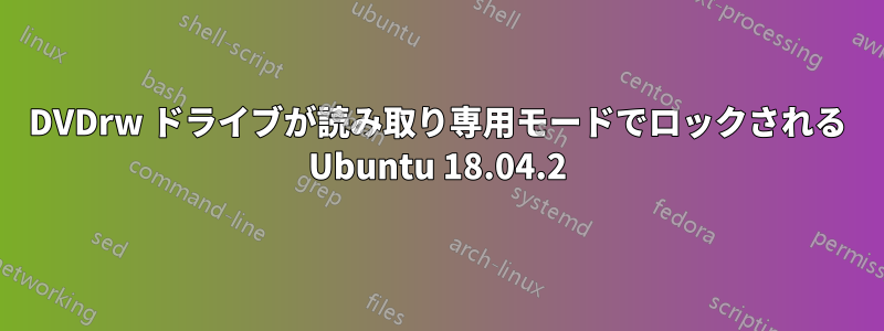 DVDrw ドライブが読み取り専用モードでロックされる Ubuntu 18.04.2