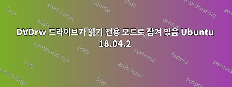 DVDrw 드라이브가 읽기 전용 모드로 잠겨 있음 Ubuntu 18.04.2