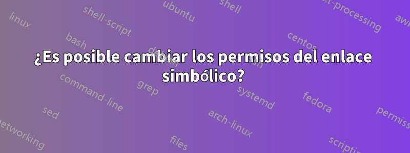 ¿Es posible cambiar los permisos del enlace simbólico?